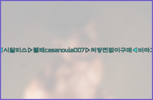 비아그라◀시알리스▷텔레casanovia007▷처방전없이구매◀비아그라퀵배송25_09_17_08_54_35.jpg