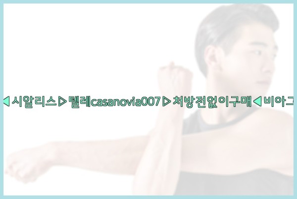 비아그라◀시알리스▷텔레casanovia007▷처방전없이구매◀비아그라퀵배송25_09_18_22_25_09.jpg