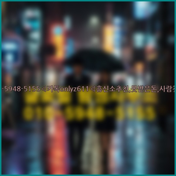 ◁탐정사무소010-5948-5155◁카톡onlyz611◁흥신소추천,못받은돈,사람찾기,심부름대행◁25_10_23_22_55_43.jpg